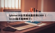 iphone14全系跳水最高降1900（ios14是不是降频了）