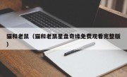 猫和老鼠（猫和老鼠星盘奇缘免费观看完整版）