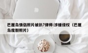 巴厘岛情侣照片被扒?律师:涉嫌侵权（巴厘岛度假照片）