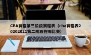CBA赛程第三阶段赛程表（cba赛程表20202021第二阶段在哪比赛）