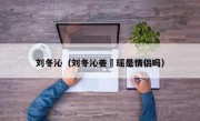 刘冬沁（刘冬沁姜珮瑶是情侣吗）