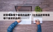 欧莱雅是哪个国家的品牌?（化妆品欧莱雅是哪个国家的品牌）