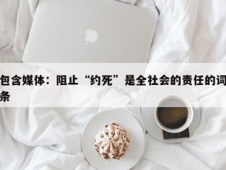 包含媒体：阻止“约死”是全社会的责任的词条