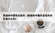 奥迪向中国车企低头（奥迪向中国车企低头的车是什么车）