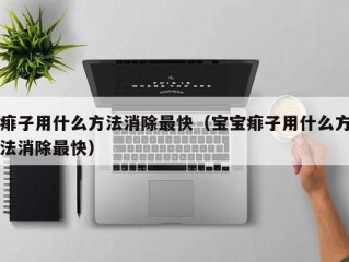 痱子用什么方法消除最快（宝宝痱子用什么方法消除最快）