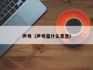 声母（声母是什么意思）