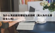 为什么男的做完要给女的钱呢（男人为什么要给女人钱）