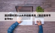 酒店回应到211大学招服务员（酒店服务专业学校）