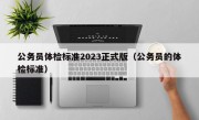 公务员体检标准2023正式版（公务员的体检标准）