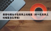 乘客吐槽女子在高铁上吃榴莲（有人在高铁上吃榴莲怎么举报）