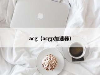 acg（acgp加速器）