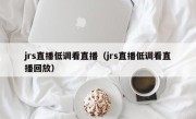 jrs直播低调看直播（jrs直播低调看直播回放）