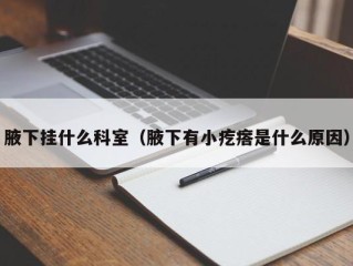 腋下挂什么科室（腋下有小疙瘩是什么原因）