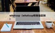 whatsup（whatsup和微信区别）