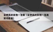 含钾高的食物一览表（含钾高的食物一览表 肾功能差）