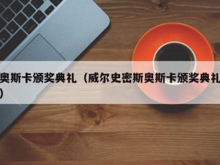 奥斯卡颁奖典礼（威尔史密斯奥斯卡颁奖典礼）