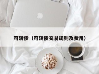 可转债（可转债交易规则及费用）