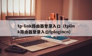 tp-link路由器登录入口（tplink路由器登录入口tplogincn）