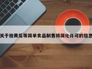 关于拍黄瓜等简单食品制售将简化许可的信息