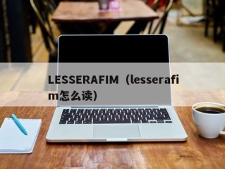 LESSERAFIM（lesserafim怎么读）