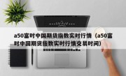 a50富时中国期货指数实时行情（a50富时中国期货指数实时行情交易时间）