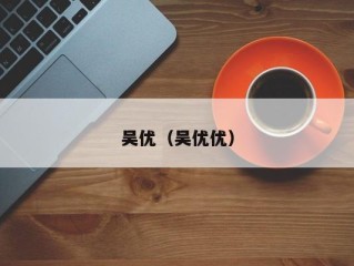 吴优（吴优优）