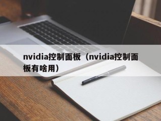 nvidia控制面板（nvidia控制面板有啥用）