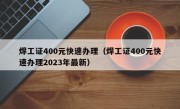 焊工证400元快速办理（焊工证400元快速办理2023年最新）