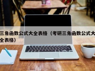 三角函数公式大全表格（考研三角函数公式大全表格）