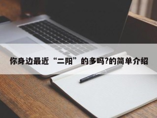 你身边最近“二阳”的多吗?的简单介绍