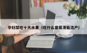 孕妇禁吃十大水果（吃什么容易滑胎流产）