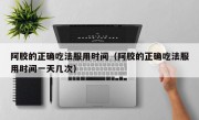 阿胶的正确吃法服用时间（阿胶的正确吃法服用时间一天几次）
