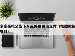 多家高校公告下月起停用微信支付（校园微信支付）
