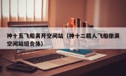 神十五飞船离开空间站（神十二载人飞船撤离空间站组合体）