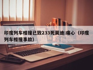 印度列车相撞已致233死莫迪:痛心（印度列车相撞事故）