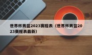 世界杯男篮2023赛程表（世界杯男篮2023赛程表最新）