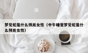梦见蛇是什么预兆女性（中午睡觉梦见蛇是什么预兆女性）