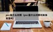 pvc是什么材质（pvc是什么材质对身体有害吗）