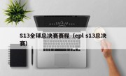 S13全球总决赛赛程（epl s13总决赛）