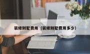 装修别墅费用（装修别墅费用多少）