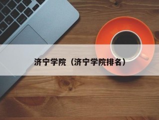 济宁学院（济宁学院排名）