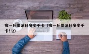 瘦一斤要消耗多少千卡（瘦一斤要消耗多少千卡!!2）