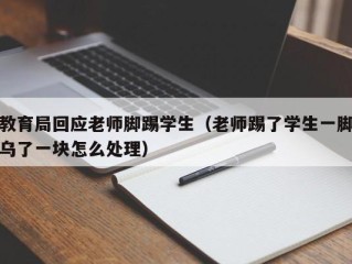 教育局回应老师脚踢学生（老师踢了学生一脚乌了一块怎么处理）