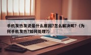 手机发热发烫是什么原因?怎么解决呢?（为何手机发热?如何处理?）