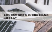 多家公司即将强制退市（公司强制退市,股民的钱怎么办?）