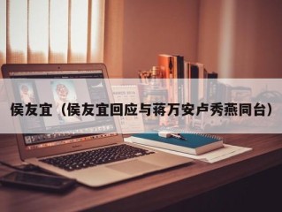 侯友宜（侯友宜回应与蒋万安卢秀燕同台）