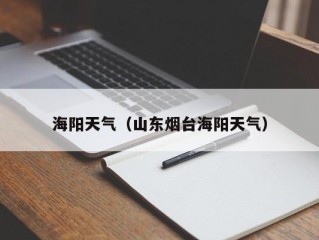 海阳天气（山东烟台海阳天气）