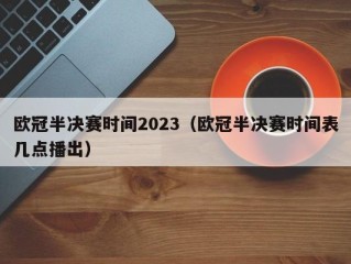 欧冠半决赛时间2023（欧冠半决赛时间表几点播出）