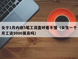 女子1月内收5笔工资直呼看不懂（女生一个月工资5000算高吗）