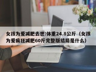 女孩为爱减肥去世:体重24.8公斤（女孩为爱疯狂减肥60斤完整版结局是什么）